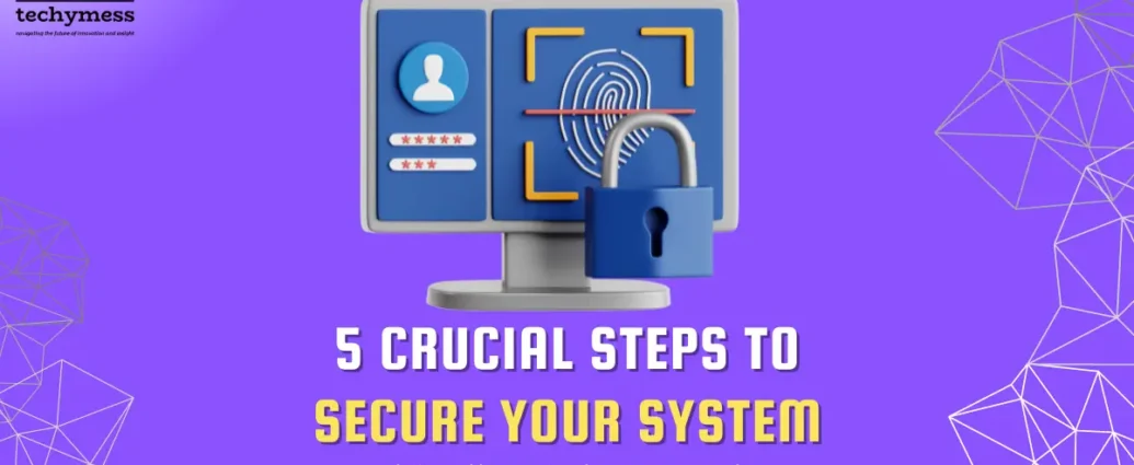 5 Crucial Steps to Secure Your System